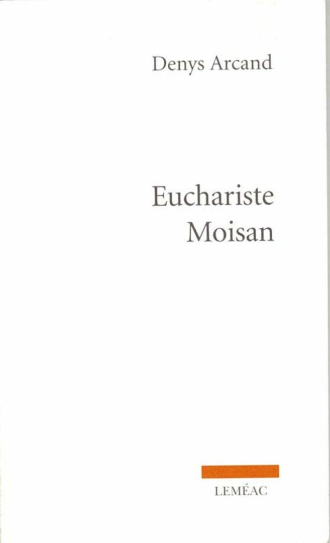 <em>Euchariste Moisan</em>, Denis Arcand, Leméac, 2013, 80 p.