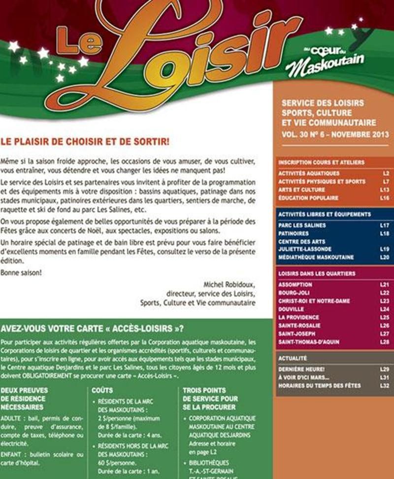 Dans la prochaine édition du bulletin municipal, les organismes et partenaires en loisirs vous proposent une foule d’activités que l’on peut pratiquer en hiver. Vous y retrouverez les dates d’inscription pour les activités aquatiques, sportives, culturelles et éducation populaire de la session hiver; les horaires de bain libre et de patinage libre de la période des Fêtes; les horaires des patinoires intérieures et extérieures, les dates de concerts de Noël, de spectacles et d’événements de toute